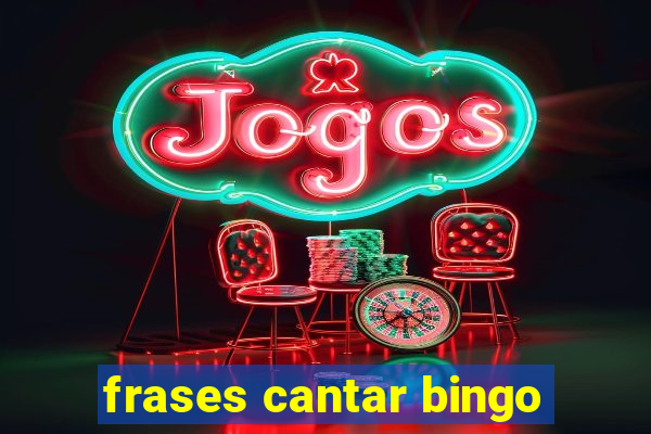 frases cantar bingo